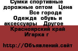 Сумки спортивные, дорожные оптом › Цена ­ 100 - Все города Одежда, обувь и аксессуары » Другое   . Красноярский край,Игарка г.